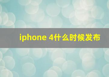 iphone 4什么时候发布